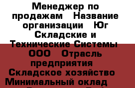 Менеджер по продажам › Название организации ­ Юг-Складские и Технические Системы, ООО › Отрасль предприятия ­ Складское хозяйство › Минимальный оклад ­ 18 000 - Все города Работа » Вакансии   . Адыгея респ.,Адыгейск г.